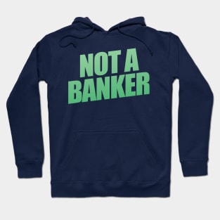 Not A Banker Hoodie